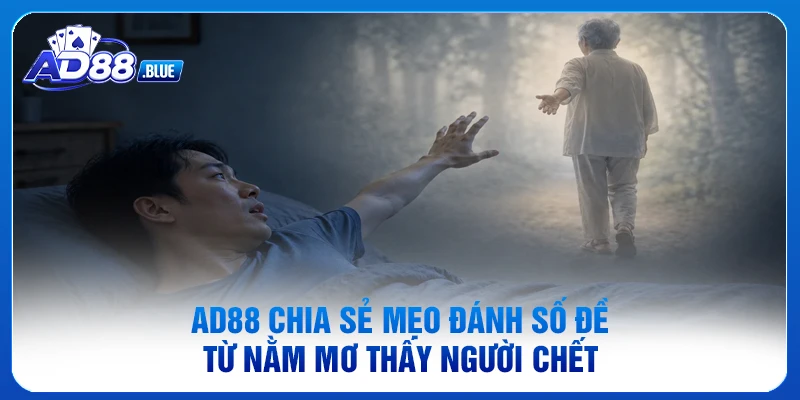 AD88 chia sẻ mẹo đánh số đề từ nằm mơ thấy người chết 