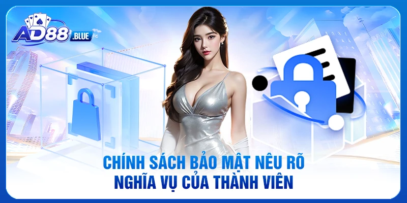 Chính sách bảo mật nêu rõ nghĩa vụ của thành viên
