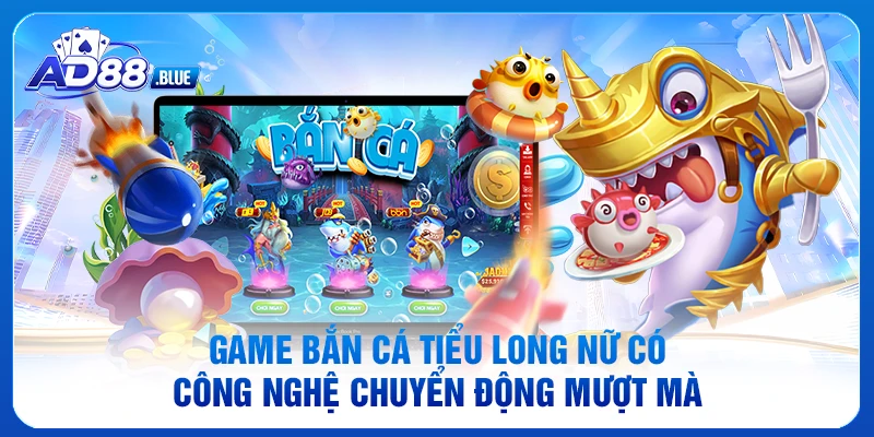 Game bắn cá Tiểu Long Nữ có công nghệ chuyển động mượt mà