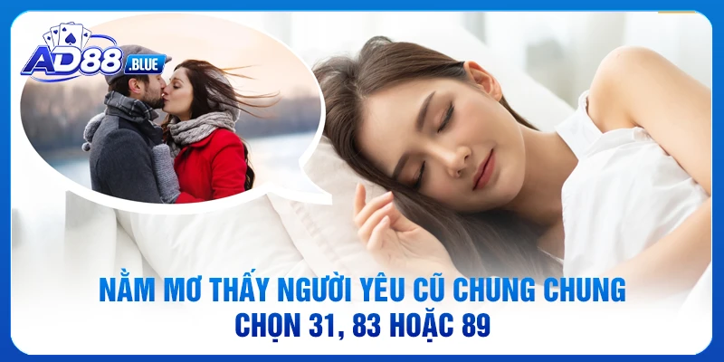 Nằm mơ thấy người yêu cũ chung chung chọn 31, 83 hoặc 89